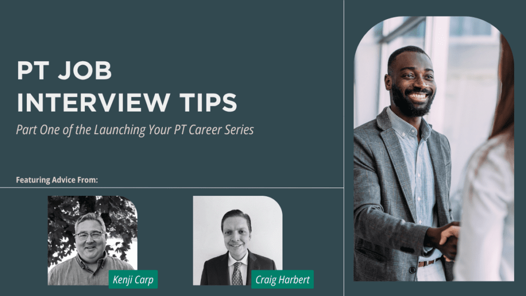 An image of a Black man in a suit smiling and shaking someone's hand. On a blue background, the title text reads, "PT Job Interview Tips. Part One of the Launching Your PT Career Series." Below the title features the black-and-white images of two contributors who are labeled "Kenji Carp" and "Craig Harbert."